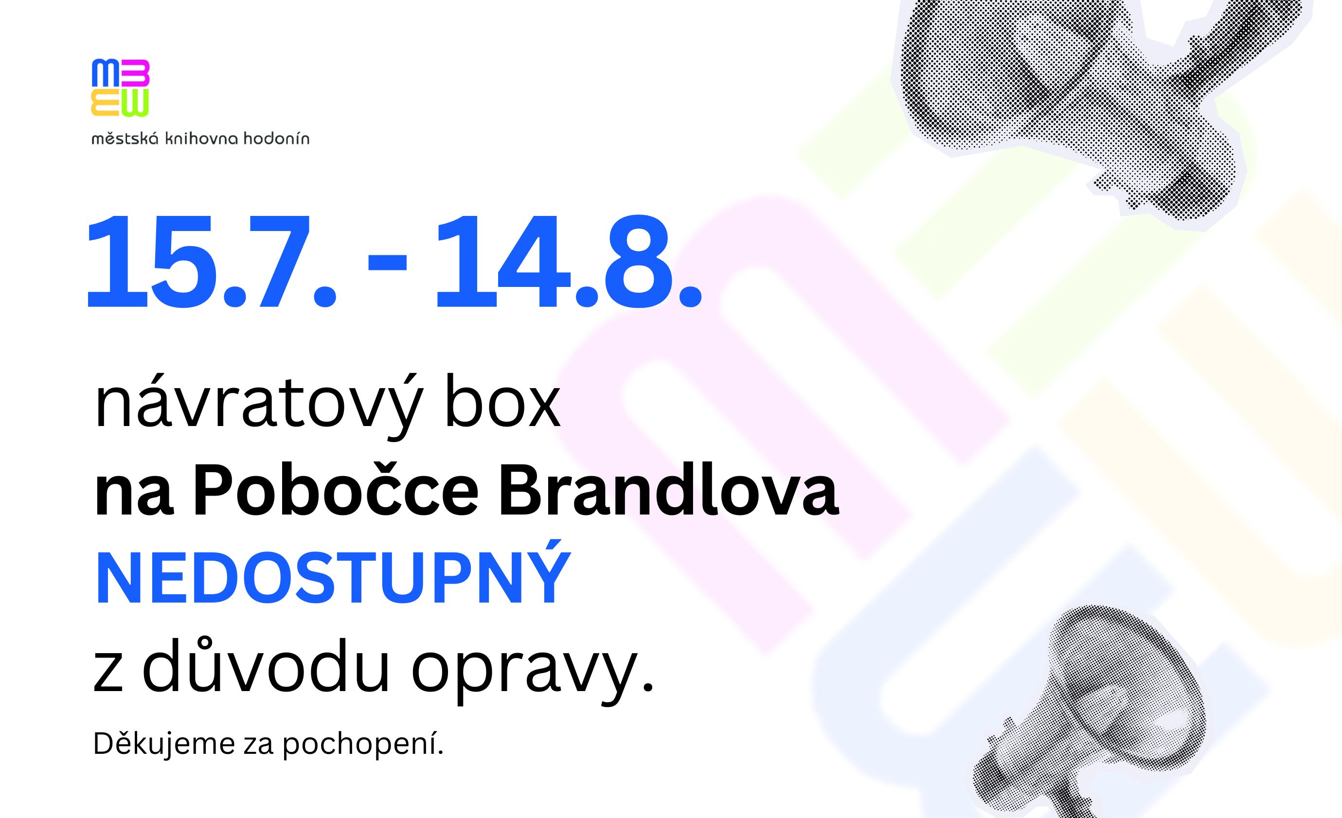 Pozor, 15. 7. - 14. 8. bude návratový box na pobočce Brandlova nedostupný z důvodu opravy.
Děkujeme za pochopení.